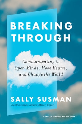 Breaking Through: Communicating to Open Minds, Move Hearts, and Change the World by Susman, Sally