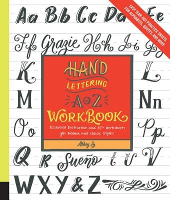 Hand Lettering A to Z Workbook: Essential Instruction and 80+ Worksheets for Modern and Classic Styles-Easy Tear-Out Practice Sheets for Alphabets, Qu by Sy, Abbey