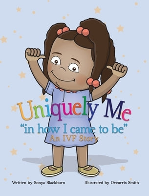 Uniquely Me: "in how I came to be" An IVF story. by Blackburn, Sonya
