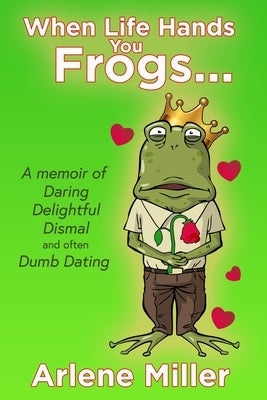 When Life Hands You Frogs by Miller, Arlene