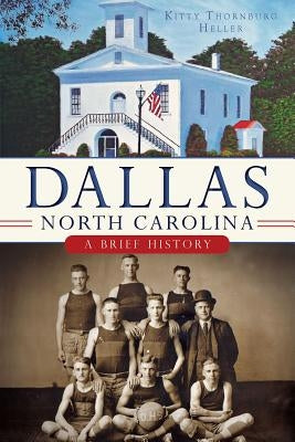 Dallas, North Carolina: A Brief History by Heller, Kitty