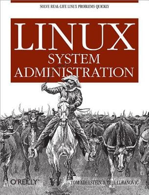Linux System Administration: Solve Real-Life Linux Problems Quickly by Adelstein, Tom