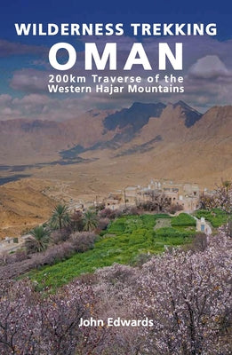 Wilderness Trekking Oman: 200km Traverse of the Western Hajar Mountains by Edwards, John
