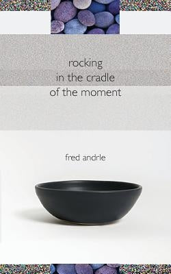 Rocking in the Cradle of the Moment by Andrle, Fred