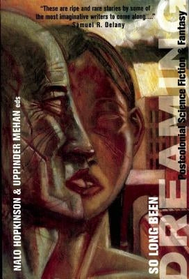 So Long Been Dreaming: Postcolonial Science Fiction & Fantasy by Hopkinson, Nalo
