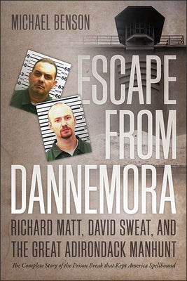 Escape from Dannemora: Richard Matt, David Sweat, and the Great Adirondack Manhunt by Benson, Michael