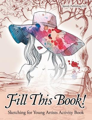 Fill This Book! Sketching for Young Artists Activity Book by Jupiter Kids