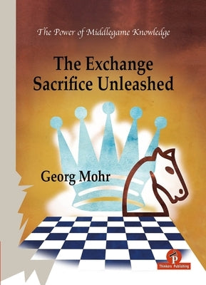 The Exchange Sacrifice Unleashed: Power of Middlegame Knowledge by Mohr