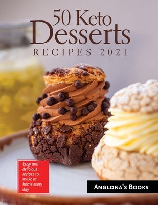 50 Keto Desserts Recipes 2021: Easy and delicious recipes to make at home every day by Anglona's Books
