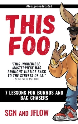 This Foo: 7 Lessons for Burros and Bag Chaser$ by Jesus Jflow Flores, Angel Sgn Romero
