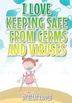 I Love Keeping Safe from Germs and Viruses by Zapple, Elias