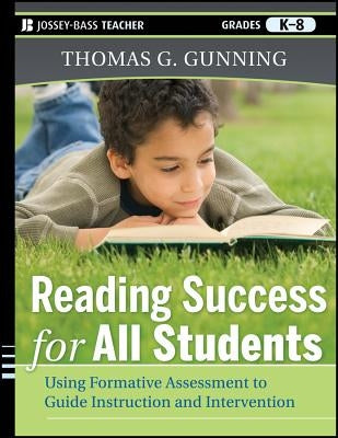 Reading Success for All Students: Using Formative Assessment to Guide Instruction and Intervention by Gunning, Thomas G.