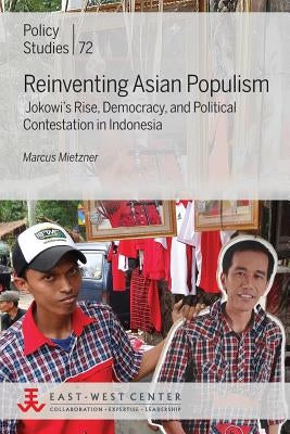 Reinventing Asian Populism: Jokowi's Rise, Democracy, and Political Contestation in Indonesia by Mietzner, Marcus