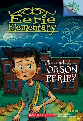 The End of Orson Eerie? a Branches Book (Eerie Elementary #10), Volume 10 by Chabert, Jack