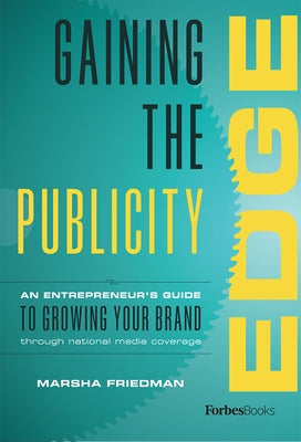 Gaining the Publicity Edge: An Entrepreneur's Guide to Growing Your Brand Through National Media Coverage by Friedman, Marsha