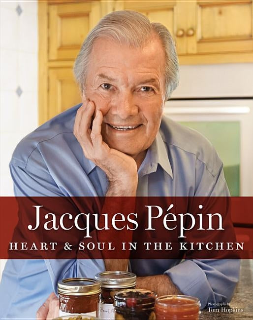 Jacques Pépin Heart & Soul in the Kitchen by Pepin, Jacques