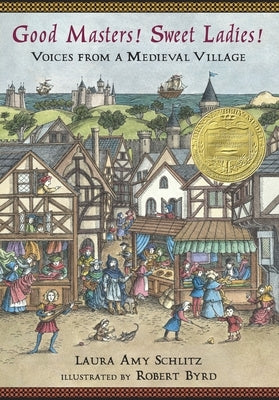 Good Masters! Sweet Ladies!: Voices from a Medieval Village by Schlitz, Laura Amy