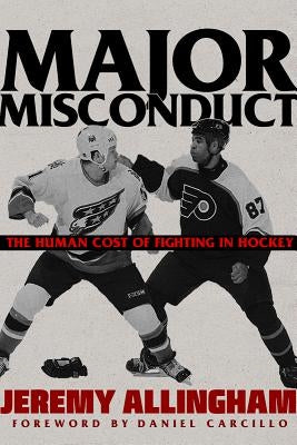 Major Misconduct: The Human Cost of Fighting in Hockey by Allingham, Jeremy