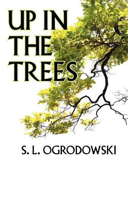 Up in the Trees by Ogrodowski, S. L.