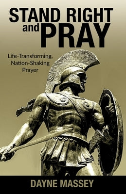 Stand Right and Pray: Life-Transforming, Nation-Shaking Prayer by Massey, Dayne