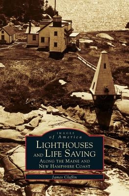 Lighthouses and Life Saving Along the Maine and New Hampshire Coast by Claflin, James W.