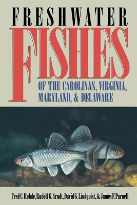 Freshwater Fishes of the Carolinas, Virginia, Maryland, and Delaware by Rohde, Fred C.