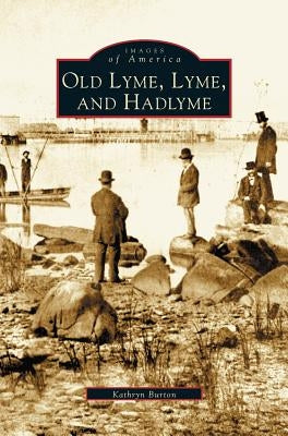Old Lyme, Lyme and Hadlyme by Burton, Kathryn