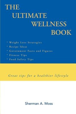 The Ultimate Wellness Book: Great tips for a healthier lifestyle by Moss, Sherman A.