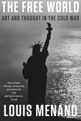 The Free World: Art and Thought in the Cold War by Menand, Louis
