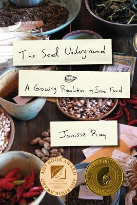 The Seed Underground: A Growing Revolution to Save Food by Ray, Janisse