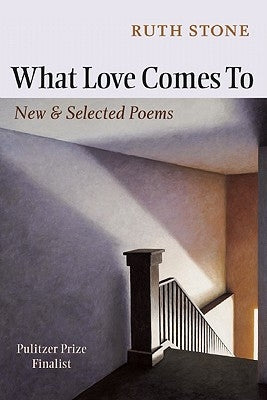 What Love Comes to: New & Selected Poems by Stone, Ruth