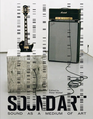 Sound Art: Sound as a Medium of Art by Weibel, Peter
