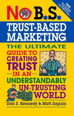 No B.S. Trust Based Marketing: The Ultimate Guide to Creating Trust in an Understandibly Un-Trusting World by Zagula, Matt