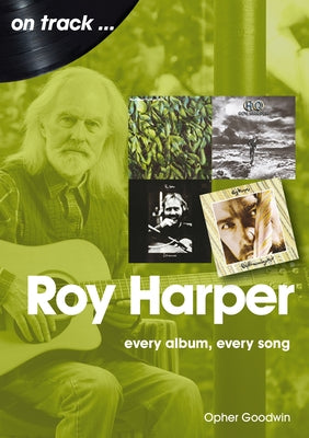 Roy Harper: Every Album, Every Song by Goodwin, Opher