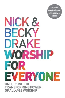 Worship for Everyone: Unlocking the Transforming Power of All-Age Worship by Drake, Nick