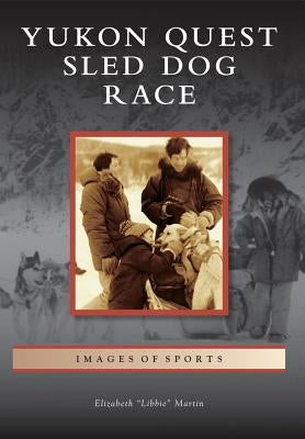 Yukon Quest Sled Dog Race by Martin, Elizabeth