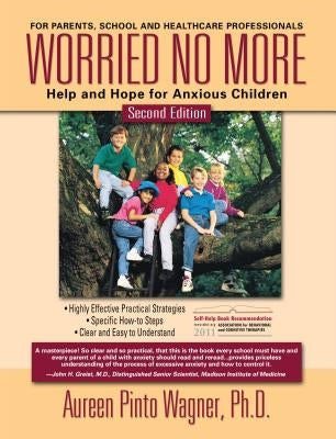 Worried No More: Help and Hope for Anxious Children by Wagner Ph. D., Aureen Pinto