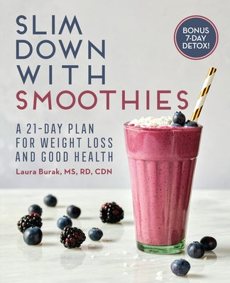 Slim Down with Smoothies: A 21-Day Plan for Weight Loss and Good Health by Burak, Laura, Rd MS Cdn