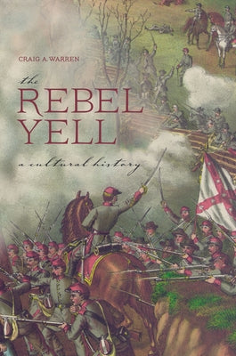 The Rebel Yell: A Cultural History by Warren, Craig A.