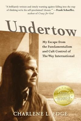 Undertow: My Escape from the Fundamentalism and Cult Control of The Way International by Edge, Charlene L.