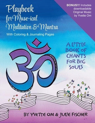 Playbook for Muse-ical Meditation & Mantra: A Little Book of Chants for Big Souls by Om, Yvette