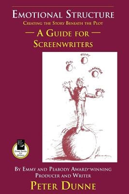 Emotional Structure: Creating the Story Beneath the Plot: A Guide for Screenwriters by Dunne, Pete
