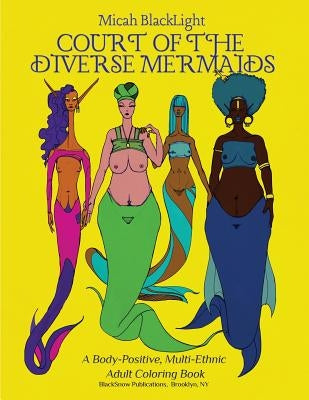 Court of the Diverse Mermaids [Original]: A Body Positive, Multi-Ethnic Adult Coloring Book by Blacklight, Micah