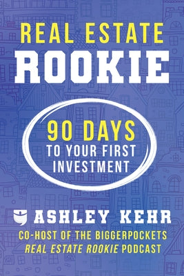 Real Estate Rookie: 90 Days to Your First Investment by Kehr, Ashley