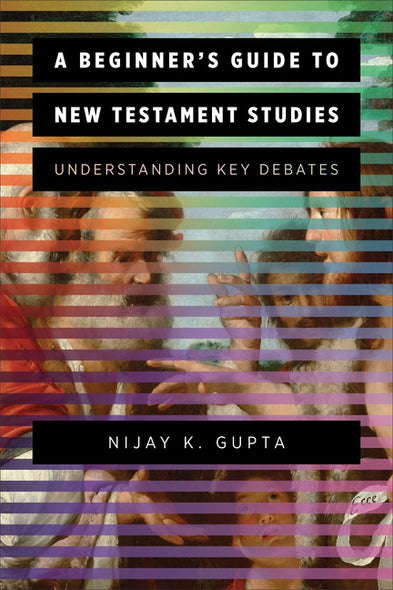 A Beginner's Guide to New Testament Studies: Understanding Key Debates by Gupta, Nijay K.