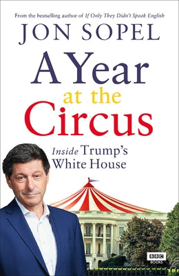 A Year at the Circus: Inside Trump's White House by Sopel, Jon