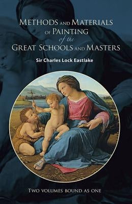 Methods and Materials of Painting of the Great Schools and Masters by Eastlake, Sir Charles Lock