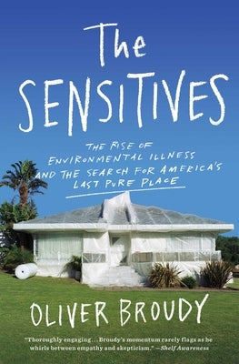 The Sensitives: The Rise of Environmental Illness and the Search for America's Last Pure Place by Broudy, Oliver