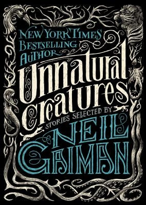 Unnatural Creatures: Stories Selected by Neil Gaiman by Gaiman, Neil