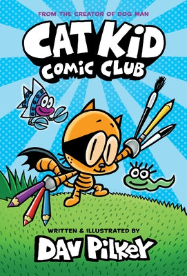 Cat Kid Comic Club: From the Creator of Dog Man by Pilkey, Dav